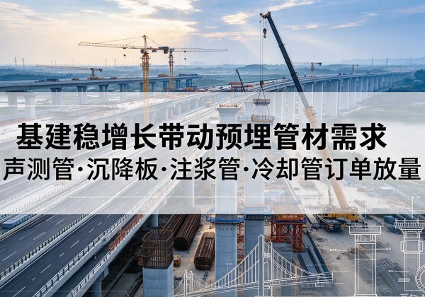 洪洞基建稳增长带动预埋监测管材需求，声测管、沉降板、注浆管订单持续放量